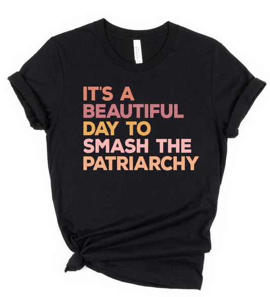 It’s A Beautiful Day To Smash The Patriarchy Tee